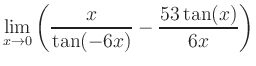 $ \displaystyle\lim_{x\to 0} \left( \frac{x}{\tan(-6x)}-\frac{53\tan(x)}{6x} \right)$