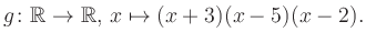 $\displaystyle g\colon\mathbb{R} \to \mathbb{R},\, x\mapsto (x+3)(x-5)(x-2).
$