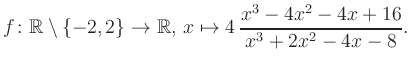 $\displaystyle f\colon\mathbb{R} \setminus \{-2, 2\} \to \mathbb{R},\, x\mapsto 4\, \frac{x^3-4x^2-4x+16}{x^3+2x^2-4x-8}.
$