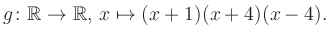 $\displaystyle g\colon\mathbb{R} \to \mathbb{R},\, x\mapsto (x+1)(x+4)(x-4).
$