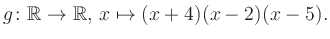 $\displaystyle g\colon\mathbb{R} \to \mathbb{R},\, x\mapsto (x+4)(x-2)(x-5).
$