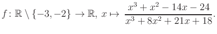 $\displaystyle f\colon\mathbb{R} \setminus \{-3, -2\} \to \mathbb{R},\, x\mapsto \, \frac{x^3+x^2-14x-24}{x^3+8x^2+21x+18}.
$