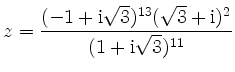 $ z={\displaystyle{\frac{(-1+{\rm {i}}\sqrt{3})^{13}(\sqrt{3}+{\rm {i}})^2}{(1+{\rm {i}}\sqrt{3})^{11}}}}$