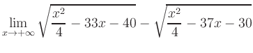 $ \displaystyle\lim_{x\to +\infty} \sqrt{\frac{x^2}{4} -33x-40} - \sqrt{\frac{x^2}{4}-37x-30}$