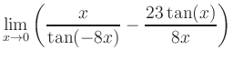 $ \displaystyle\lim_{x\to 0} \left( \frac{x}{\tan(-8x)}-\frac{23\tan(x)}{8x} \right)$