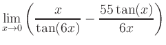 $ \displaystyle\lim_{x\to 0} \left( \frac{x}{\tan(6x)}-\frac{55\tan(x)}{6x} \right)$