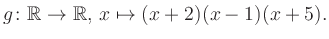 $\displaystyle g\colon\mathbb{R} \to \mathbb{R},\, x\mapsto (x+2)(x-1)(x+5).
$