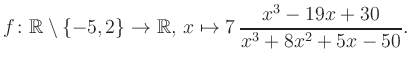 $\displaystyle f\colon\mathbb{R} \setminus \{-5, 2\} \to \mathbb{R},\, x\mapsto 7\, \frac{x^3-19x+30}{x^3+8x^2+5x-50}.
$