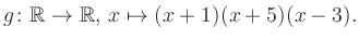 $\displaystyle g\colon\mathbb{R} \to \mathbb{R},\, x\mapsto (x+1)(x+5)(x-3).
$