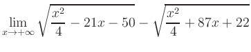 $ \displaystyle\lim_{x\to +\infty} \sqrt{\frac{x^2}{4} -21x-50} - \sqrt{\frac{x^2}{4}+87x+22}$