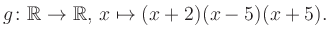 $\displaystyle g\colon\mathbb{R} \to \mathbb{R},\, x\mapsto (x+2)(x-5)(x+5).
$