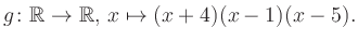 $\displaystyle g\colon\mathbb{R} \to \mathbb{R},\, x\mapsto (x+4)(x-1)(x-5).
$