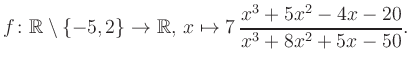 $\displaystyle f\colon\mathbb{R} \setminus \{-5, 2\} \to \mathbb{R},\, x\mapsto 7\, \frac{x^3+5x^2-4x-20}{x^3+8x^2+5x-50}.
$