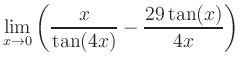 $ \displaystyle\lim_{x\to 0} \left( \frac{x}{\tan(4x)}-\frac{29\tan(x)}{4x} \right)$