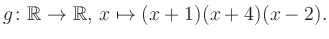 $\displaystyle g\colon\mathbb{R} \to \mathbb{R},\, x\mapsto (x+1)(x+4)(x-2).
$