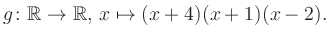 $\displaystyle g\colon\mathbb{R} \to \mathbb{R},\, x\mapsto (x+4)(x+1)(x-2).
$