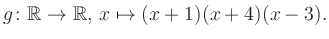 $\displaystyle g\colon\mathbb{R} \to \mathbb{R},\, x\mapsto (x+1)(x+4)(x-3).
$