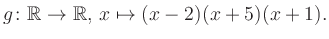 $\displaystyle g\colon\mathbb{R} \to \mathbb{R},\, x\mapsto (x-2)(x+5)(x+1).
$