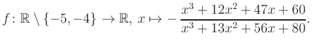 $\displaystyle f\colon\mathbb{R} \setminus \{-5, -4\} \to \mathbb{R},\, x\mapsto -\, \frac{x^3+12x^2+47x+60}{x^3+13x^2+56x+80}.
$