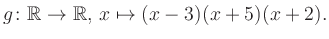 $\displaystyle g\colon\mathbb{R} \to \mathbb{R},\, x\mapsto (x-3)(x+5)(x+2).
$