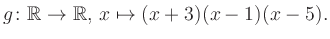 $\displaystyle g\colon\mathbb{R} \to \mathbb{R},\, x\mapsto (x+3)(x-1)(x-5).
$
