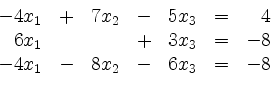 \begin{displaymath}
\begin{array}{r@{}r@{}lrr@{}lrr@{}lcr@{}r}
- & 4 & x_1 & + ...
... 4 & x_1 & - & 8 & x_2 & - & 6 & x_3 & = & - & 8\\
\end{array}\end{displaymath}