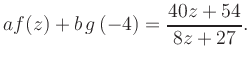 $\displaystyle a f(z) + b\,g\left(-4\right) = \frac{ 40z +54}{ 8z +27}.$