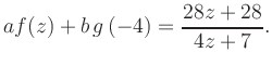 $\displaystyle a f(z) + b\,g\left(-4\right) = \frac{ 28z +28}{ 4z +7}.$