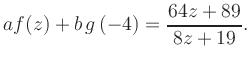 $\displaystyle a f(z) + b\,g\left(-4\right) = \frac{ 64z +89}{ 8z +19}.$