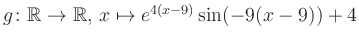 $ g \colon \mathbb{R} \to \mathbb{R},\, x \mapsto e^{4(x-9)}\sin(-9(x-9))+4$