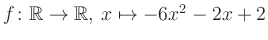 $ f \colon \mathbb{R} \to \mathbb{R},\, x \mapsto -6x^2 -2x +2$