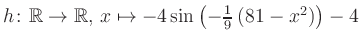 $ h \colon \mathbb{R} \to \mathbb{R},\, x \mapsto -4\sin\left(-\frac{1}{9}\left(81-x^2\right)\right)-4$