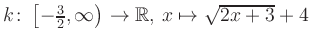 $ k \colon \left[-\frac{3}{2}, \infty \right) \to \mathbb{R},\, x \mapsto \sqrt{2x+3}+4$
