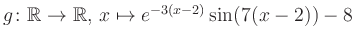 $ g \colon \mathbb{R} \to \mathbb{R},\, x \mapsto e^{-3(x-2)}\sin(7(x-2))-8$