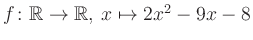$ f \colon \mathbb{R} \to \mathbb{R},\, x \mapsto 2x^2 -9x -8$
