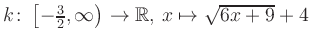 $ k \colon \left[-\frac{3}{2}, \infty \right) \to \mathbb{R},\, x \mapsto \sqrt{6x+9}+4$