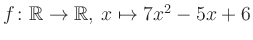 $ f \colon \mathbb{R} \to \mathbb{R},\, x \mapsto 7x^2 -5x +6$
