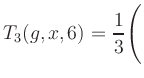 $ T_3(g,x,6) = {\displaystyle\frac{1}{3}}\Biggl($