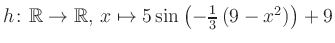 $ h \colon \mathbb{R} \to \mathbb{R},\, x \mapsto 5\sin\left(-\frac{1}{3}\left(9-x^2\right)\right)+9$