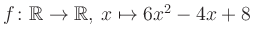 $ f \colon \mathbb{R} \to \mathbb{R},\, x \mapsto 6x^2 -4x +8$