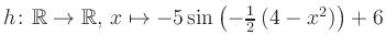 $ h \colon \mathbb{R} \to \mathbb{R},\, x \mapsto -5\sin\left(-\frac{1}{2}\left(4-x^2\right)\right)+6$