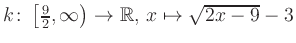 $ k \colon \left[\frac{9}{2}, \infty \right) \to \mathbb{R},\, x \mapsto \sqrt{2x-9}-3$