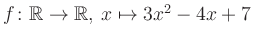 $ f \colon \mathbb{R} \to \mathbb{R},\, x \mapsto 3x^2 -4x +7$