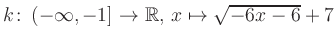 $ k \colon \left( -\infty,-1 \right] \to \mathbb{R},\, x \mapsto \sqrt{-6x-6}+7$