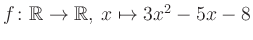 $ f \colon \mathbb{R} \to \mathbb{R},\, x \mapsto 3x^2 -5x -8$