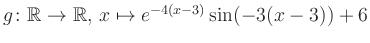 $ g \colon \mathbb{R} \to \mathbb{R},\, x \mapsto e^{-4(x-3)}\sin(-3(x-3))+6$