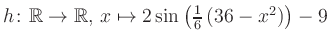 $ h \colon \mathbb{R} \to \mathbb{R},\, x \mapsto 2\sin\left(\frac{1}{6}\left(36-x^2\right)\right)-9$