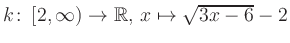 $ k \colon \left[2, \infty \right) \to \mathbb{R},\, x \mapsto \sqrt{3x-6}-2$