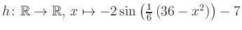 $ h \colon \mathbb{R} \to \mathbb{R},\, x \mapsto -2\sin\left(\frac{1}{6}\left(36-x^2\right)\right)-7$