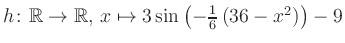 $ h \colon \mathbb{R} \to \mathbb{R},\, x \mapsto 3\sin\left(-\frac{1}{6}\left(36-x^2\right)\right)-9$